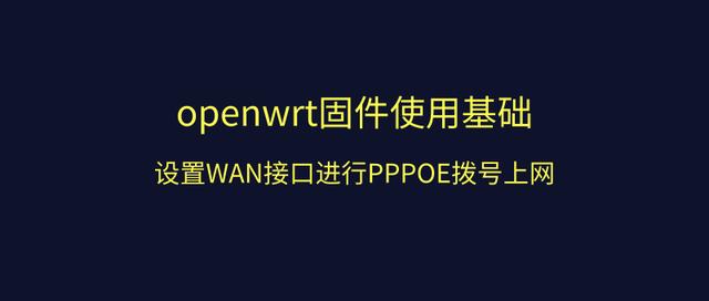openwrt固件使用基础设置WAN接口进行PPPOE拨号上网